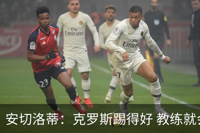 安切洛蒂：克罗斯踢得好 教练就会很安心
