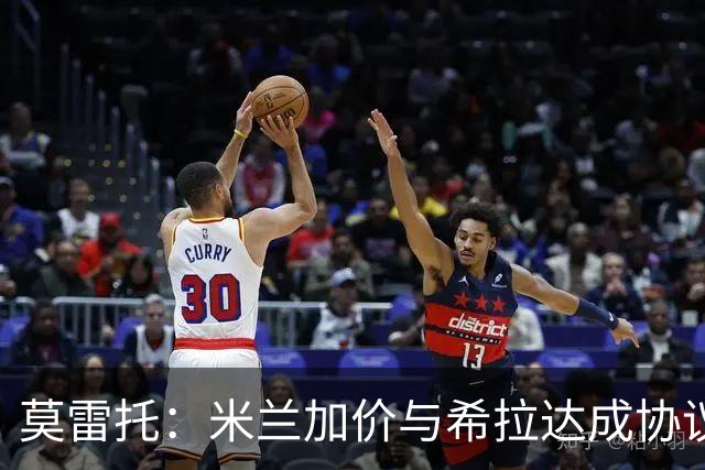 莫雷托：米兰加价与希拉达成协议，这打乱了囧叔在那不勒斯的计划