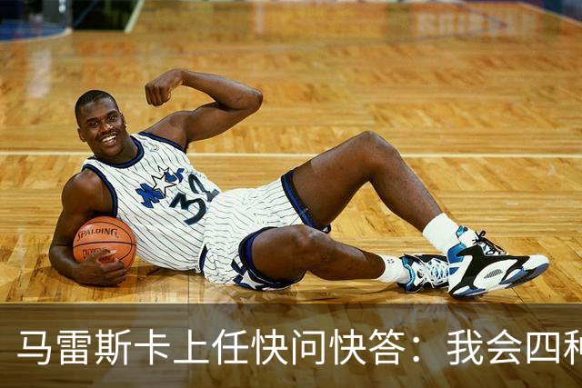 马雷斯卡上任快问快答：我会四种语言；参与曼城三冠王赛季很美妙